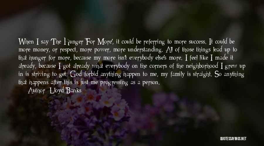 Lloyd Banks Quotes: When I Say 'the Hunger For More', It Could Be Referring To More Success. It Could Be More Money, Or