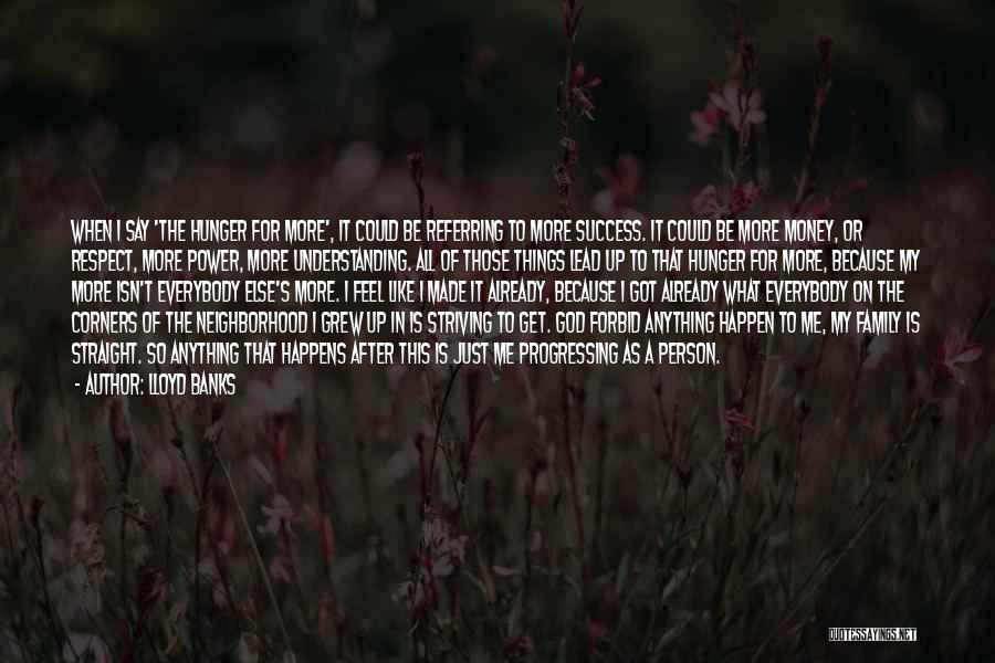 Lloyd Banks Quotes: When I Say 'the Hunger For More', It Could Be Referring To More Success. It Could Be More Money, Or