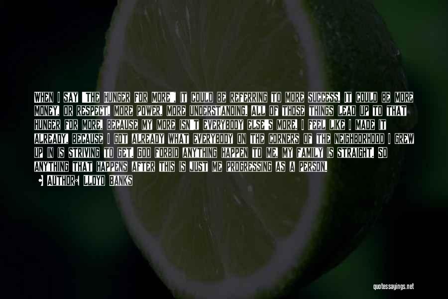 Lloyd Banks Quotes: When I Say 'the Hunger For More', It Could Be Referring To More Success. It Could Be More Money, Or