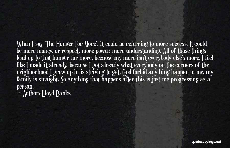 Lloyd Banks Quotes: When I Say 'the Hunger For More', It Could Be Referring To More Success. It Could Be More Money, Or