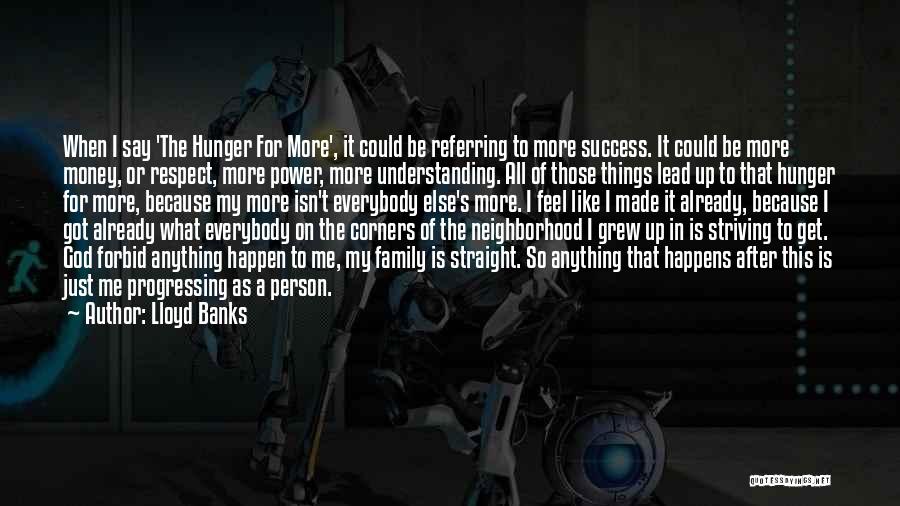 Lloyd Banks Quotes: When I Say 'the Hunger For More', It Could Be Referring To More Success. It Could Be More Money, Or