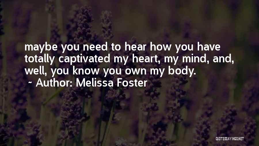 Melissa Foster Quotes: Maybe You Need To Hear How You Have Totally Captivated My Heart, My Mind, And, Well, You Know You Own