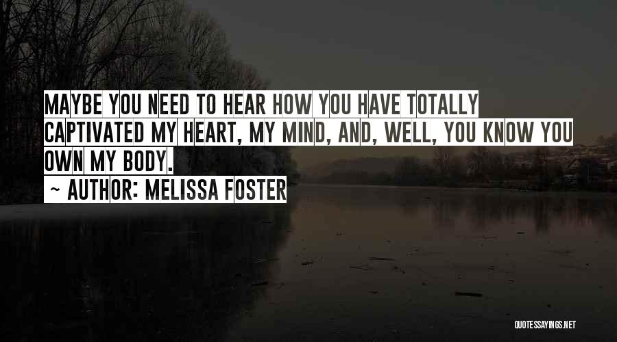 Melissa Foster Quotes: Maybe You Need To Hear How You Have Totally Captivated My Heart, My Mind, And, Well, You Know You Own