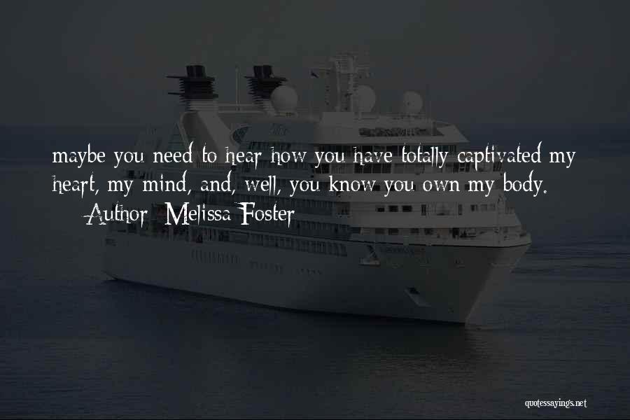 Melissa Foster Quotes: Maybe You Need To Hear How You Have Totally Captivated My Heart, My Mind, And, Well, You Know You Own