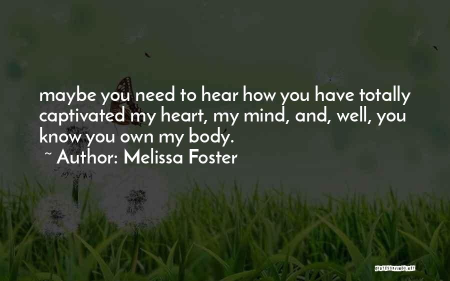 Melissa Foster Quotes: Maybe You Need To Hear How You Have Totally Captivated My Heart, My Mind, And, Well, You Know You Own