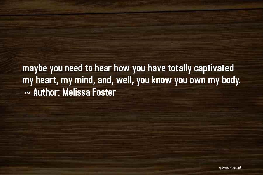 Melissa Foster Quotes: Maybe You Need To Hear How You Have Totally Captivated My Heart, My Mind, And, Well, You Know You Own