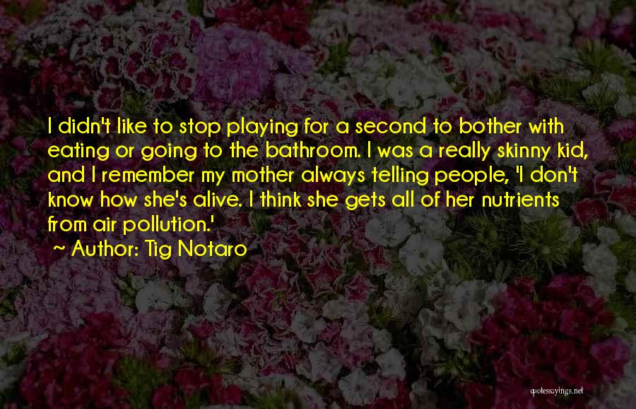 Tig Notaro Quotes: I Didn't Like To Stop Playing For A Second To Bother With Eating Or Going To The Bathroom. I Was