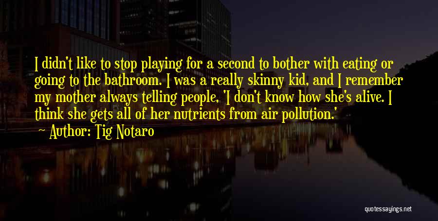 Tig Notaro Quotes: I Didn't Like To Stop Playing For A Second To Bother With Eating Or Going To The Bathroom. I Was