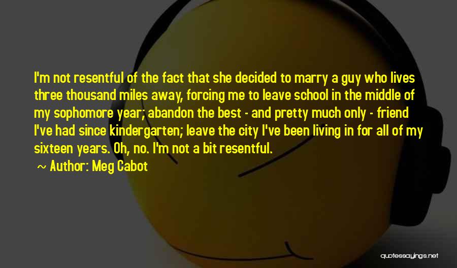 Meg Cabot Quotes: I'm Not Resentful Of The Fact That She Decided To Marry A Guy Who Lives Three Thousand Miles Away, Forcing