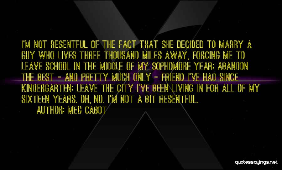 Meg Cabot Quotes: I'm Not Resentful Of The Fact That She Decided To Marry A Guy Who Lives Three Thousand Miles Away, Forcing
