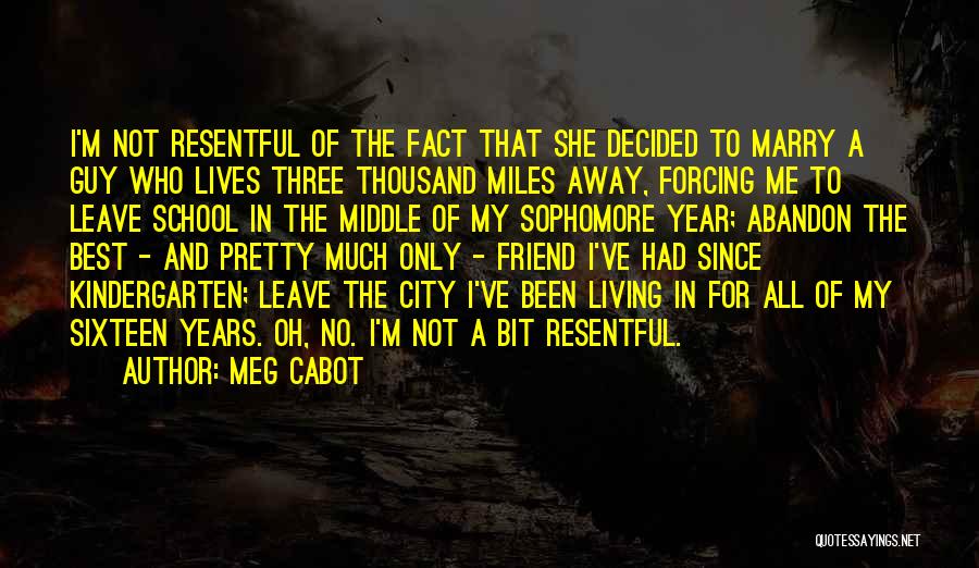 Meg Cabot Quotes: I'm Not Resentful Of The Fact That She Decided To Marry A Guy Who Lives Three Thousand Miles Away, Forcing