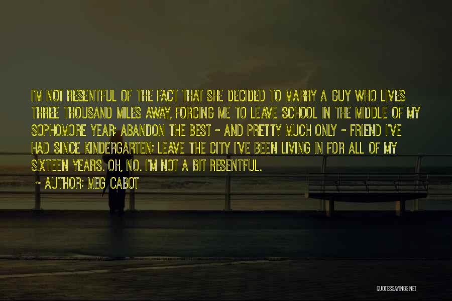 Meg Cabot Quotes: I'm Not Resentful Of The Fact That She Decided To Marry A Guy Who Lives Three Thousand Miles Away, Forcing