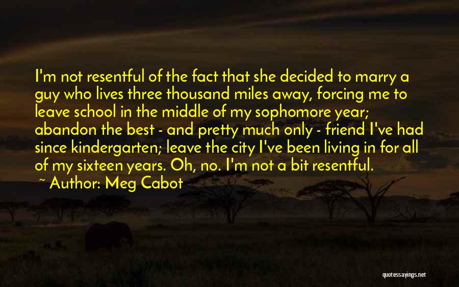 Meg Cabot Quotes: I'm Not Resentful Of The Fact That She Decided To Marry A Guy Who Lives Three Thousand Miles Away, Forcing