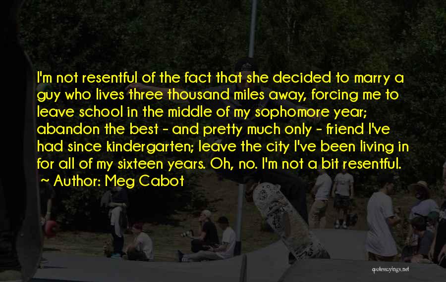 Meg Cabot Quotes: I'm Not Resentful Of The Fact That She Decided To Marry A Guy Who Lives Three Thousand Miles Away, Forcing