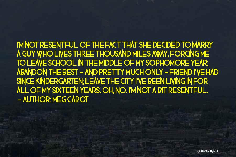 Meg Cabot Quotes: I'm Not Resentful Of The Fact That She Decided To Marry A Guy Who Lives Three Thousand Miles Away, Forcing