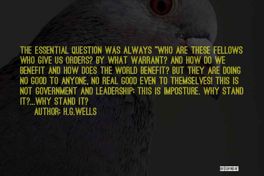 H.G.Wells Quotes: The Essential Question Was Always Who Are These Fellows Who Give Us Orders? By What Warrant? And How Do We