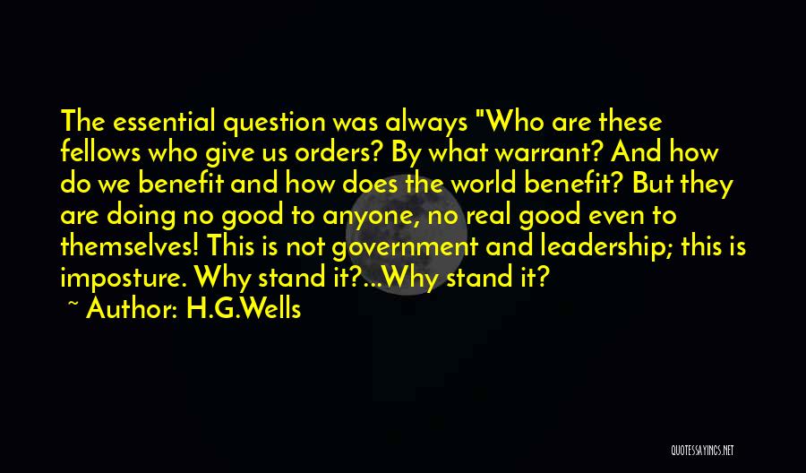 H.G.Wells Quotes: The Essential Question Was Always Who Are These Fellows Who Give Us Orders? By What Warrant? And How Do We