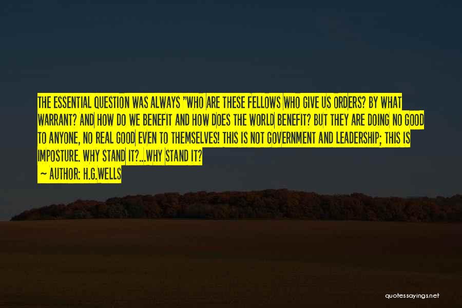 H.G.Wells Quotes: The Essential Question Was Always Who Are These Fellows Who Give Us Orders? By What Warrant? And How Do We