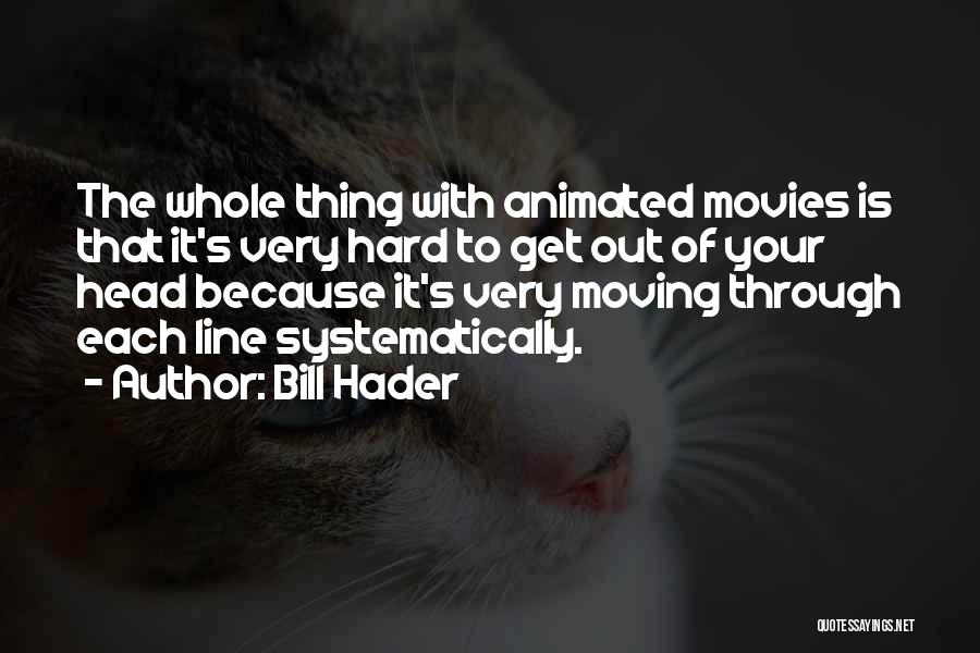 Bill Hader Quotes: The Whole Thing With Animated Movies Is That It's Very Hard To Get Out Of Your Head Because It's Very