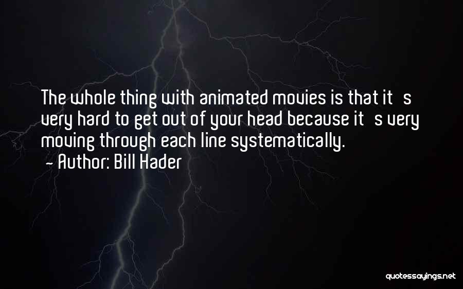 Bill Hader Quotes: The Whole Thing With Animated Movies Is That It's Very Hard To Get Out Of Your Head Because It's Very