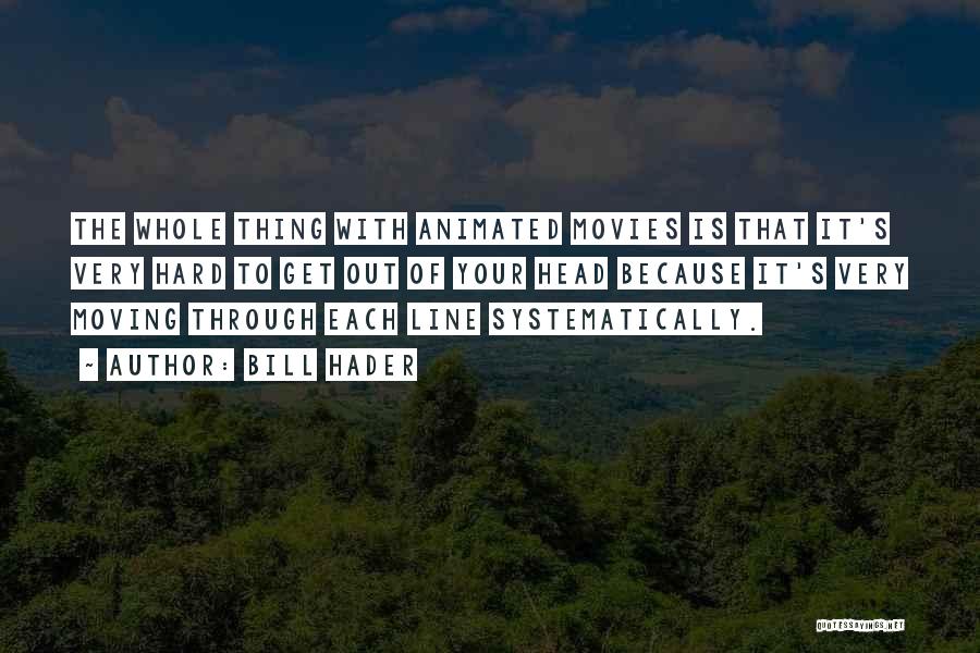 Bill Hader Quotes: The Whole Thing With Animated Movies Is That It's Very Hard To Get Out Of Your Head Because It's Very