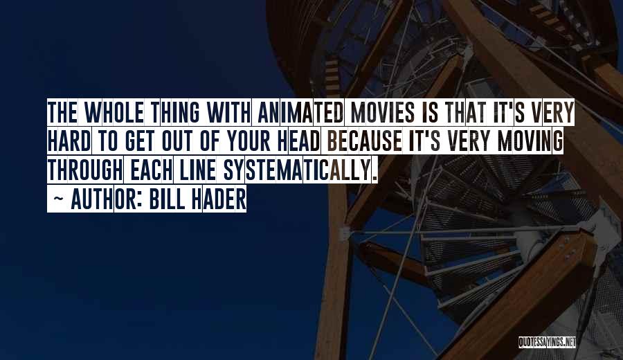 Bill Hader Quotes: The Whole Thing With Animated Movies Is That It's Very Hard To Get Out Of Your Head Because It's Very