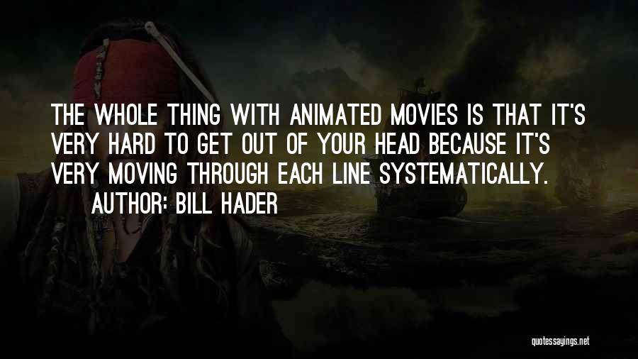 Bill Hader Quotes: The Whole Thing With Animated Movies Is That It's Very Hard To Get Out Of Your Head Because It's Very