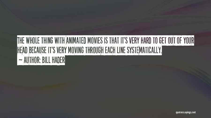 Bill Hader Quotes: The Whole Thing With Animated Movies Is That It's Very Hard To Get Out Of Your Head Because It's Very