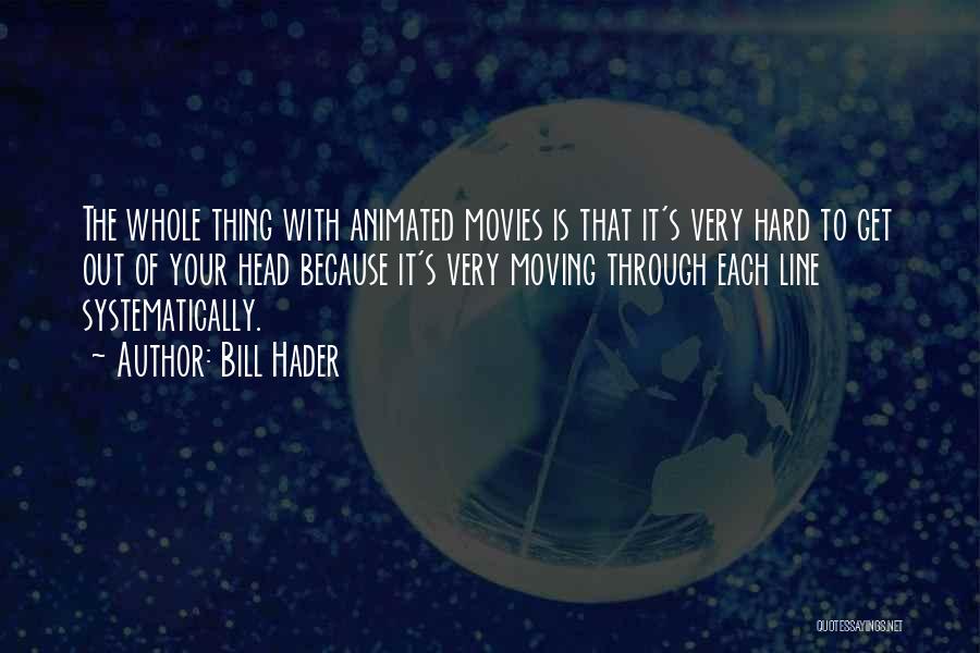 Bill Hader Quotes: The Whole Thing With Animated Movies Is That It's Very Hard To Get Out Of Your Head Because It's Very