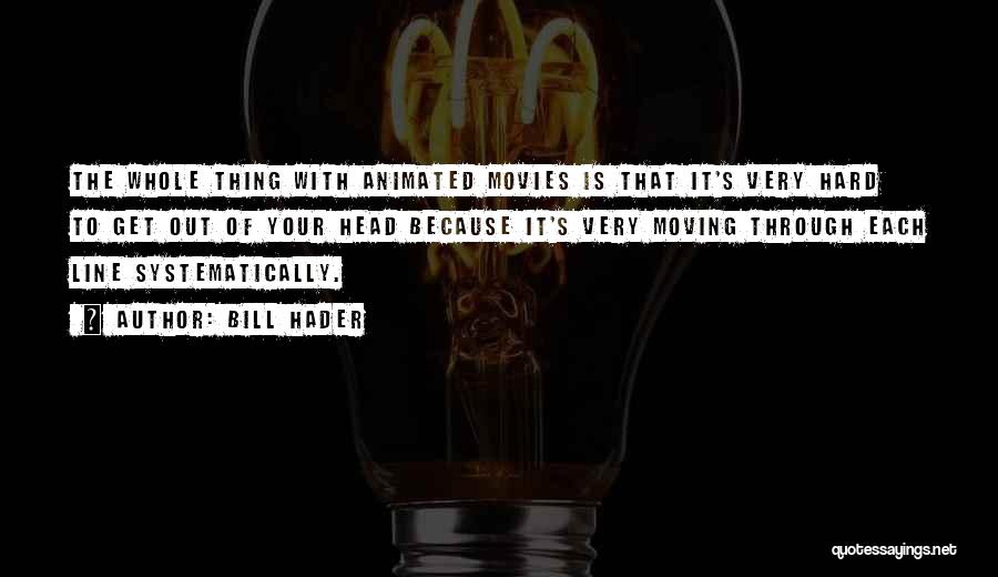 Bill Hader Quotes: The Whole Thing With Animated Movies Is That It's Very Hard To Get Out Of Your Head Because It's Very
