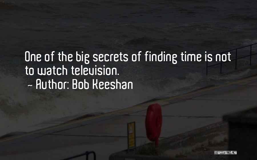 Bob Keeshan Quotes: One Of The Big Secrets Of Finding Time Is Not To Watch Television.