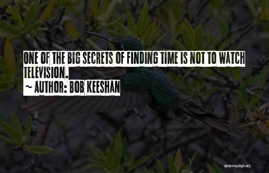 Bob Keeshan Quotes: One Of The Big Secrets Of Finding Time Is Not To Watch Television.