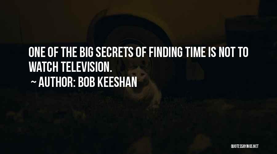 Bob Keeshan Quotes: One Of The Big Secrets Of Finding Time Is Not To Watch Television.