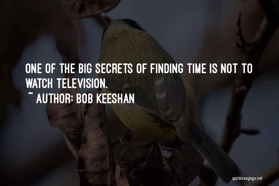 Bob Keeshan Quotes: One Of The Big Secrets Of Finding Time Is Not To Watch Television.