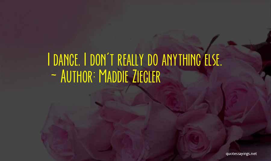 Maddie Ziegler Quotes: I Dance. I Don't Really Do Anything Else.