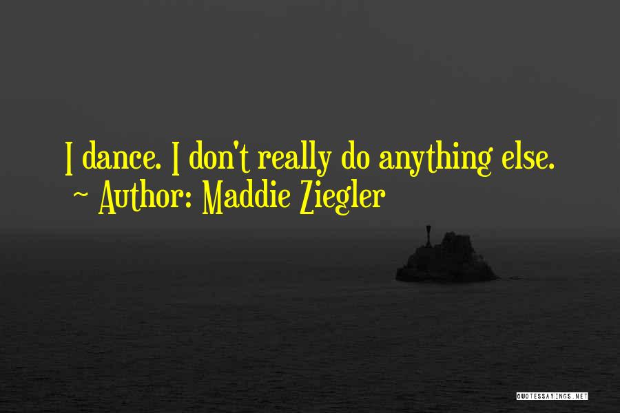Maddie Ziegler Quotes: I Dance. I Don't Really Do Anything Else.
