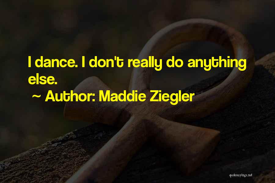 Maddie Ziegler Quotes: I Dance. I Don't Really Do Anything Else.