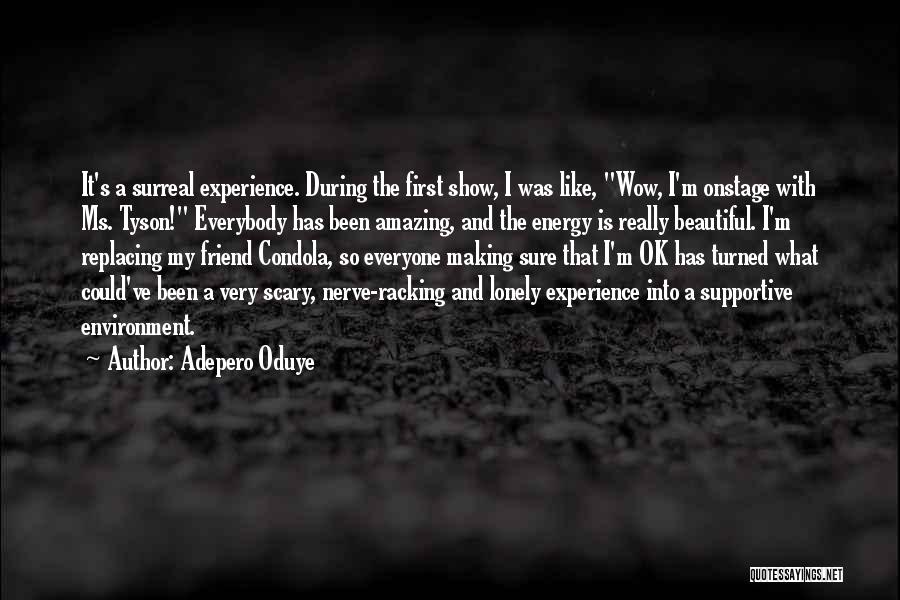 Adepero Oduye Quotes: It's A Surreal Experience. During The First Show, I Was Like, Wow, I'm Onstage With Ms. Tyson! Everybody Has Been