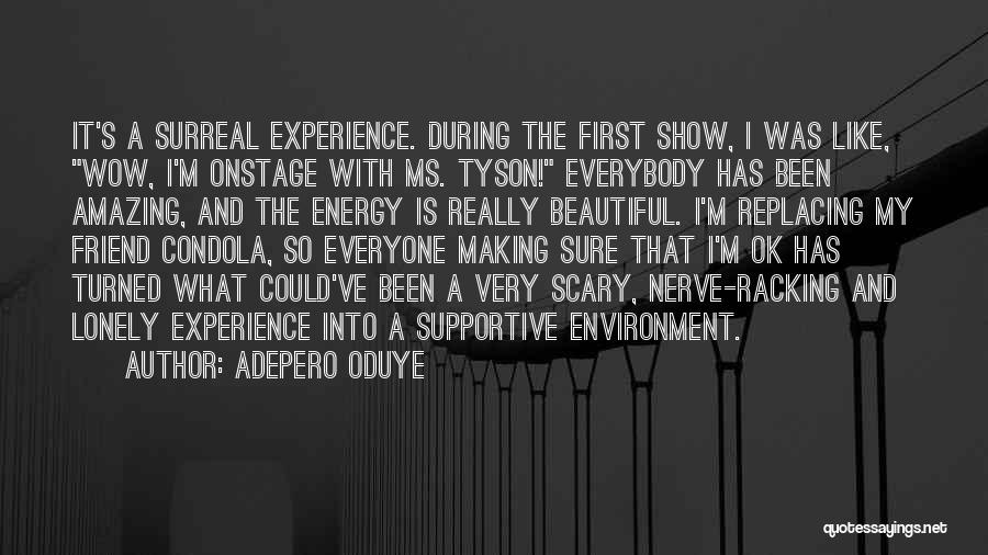 Adepero Oduye Quotes: It's A Surreal Experience. During The First Show, I Was Like, Wow, I'm Onstage With Ms. Tyson! Everybody Has Been