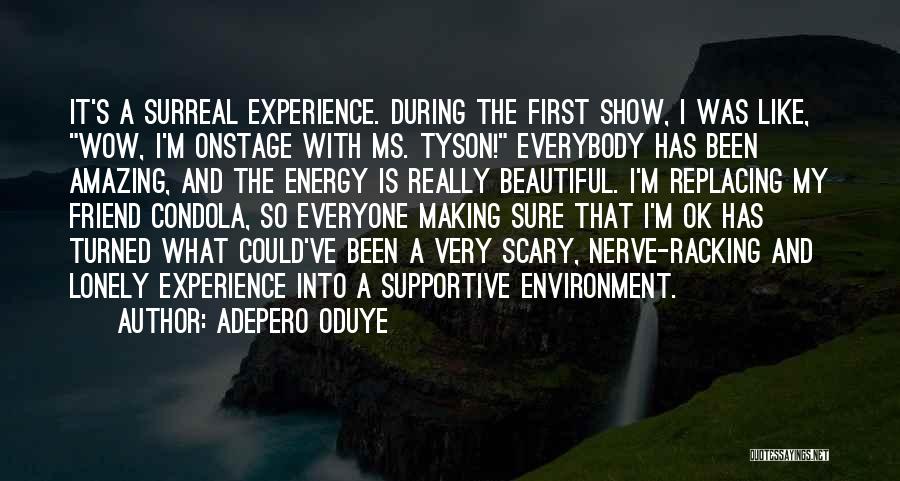 Adepero Oduye Quotes: It's A Surreal Experience. During The First Show, I Was Like, Wow, I'm Onstage With Ms. Tyson! Everybody Has Been