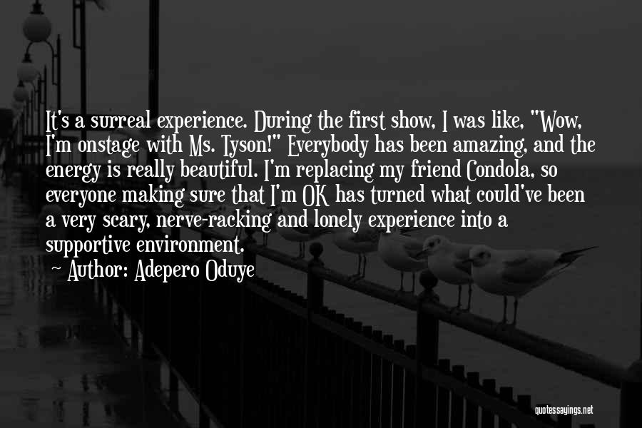 Adepero Oduye Quotes: It's A Surreal Experience. During The First Show, I Was Like, Wow, I'm Onstage With Ms. Tyson! Everybody Has Been