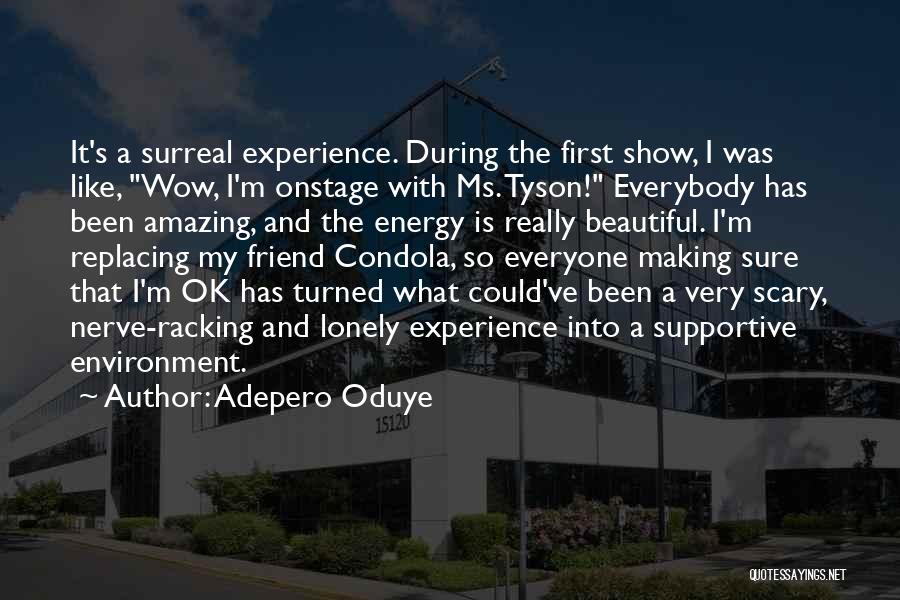 Adepero Oduye Quotes: It's A Surreal Experience. During The First Show, I Was Like, Wow, I'm Onstage With Ms. Tyson! Everybody Has Been