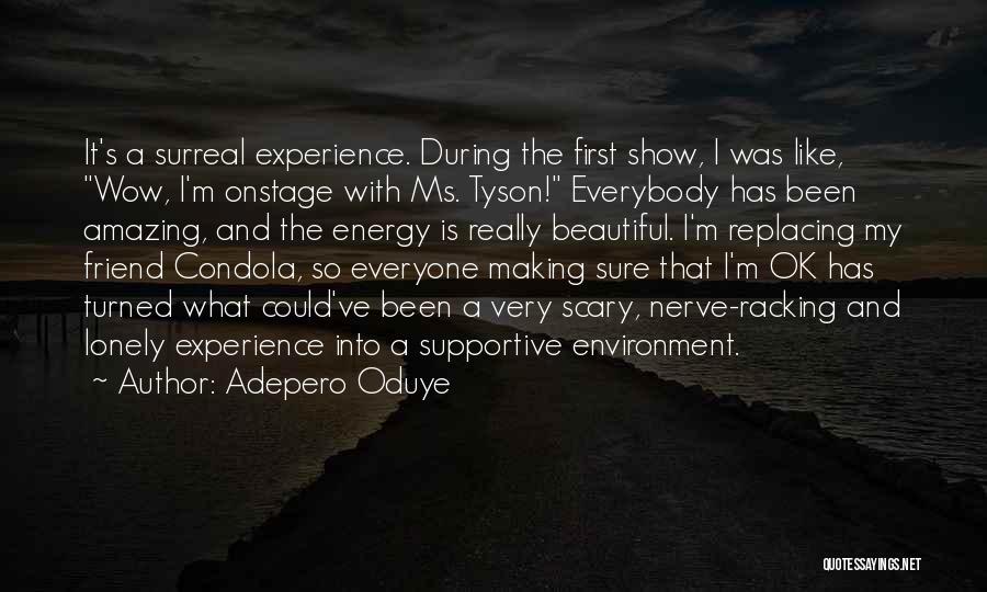 Adepero Oduye Quotes: It's A Surreal Experience. During The First Show, I Was Like, Wow, I'm Onstage With Ms. Tyson! Everybody Has Been