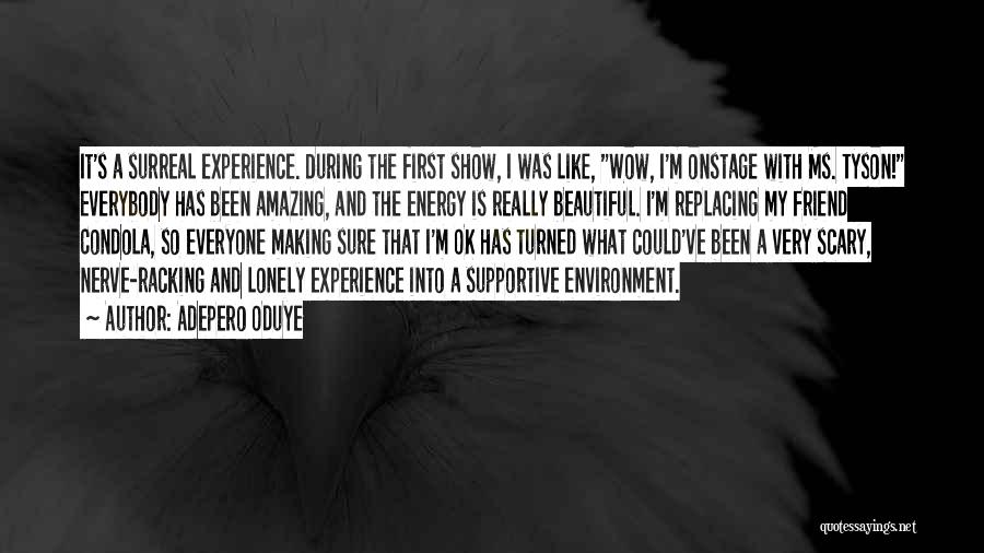 Adepero Oduye Quotes: It's A Surreal Experience. During The First Show, I Was Like, Wow, I'm Onstage With Ms. Tyson! Everybody Has Been