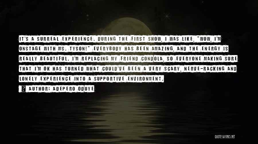 Adepero Oduye Quotes: It's A Surreal Experience. During The First Show, I Was Like, Wow, I'm Onstage With Ms. Tyson! Everybody Has Been