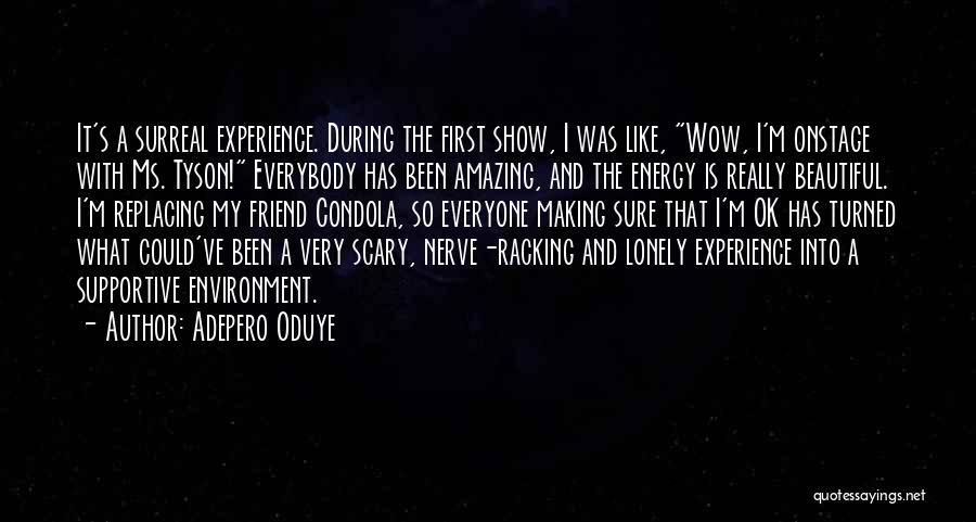 Adepero Oduye Quotes: It's A Surreal Experience. During The First Show, I Was Like, Wow, I'm Onstage With Ms. Tyson! Everybody Has Been