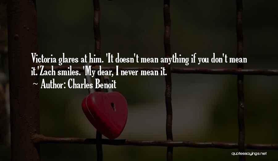 Charles Benoit Quotes: Victoria Glares At Him. 'it Doesn't Mean Anything If You Don't Mean It.'zach Smiles. 'my Dear, I Never Mean It.