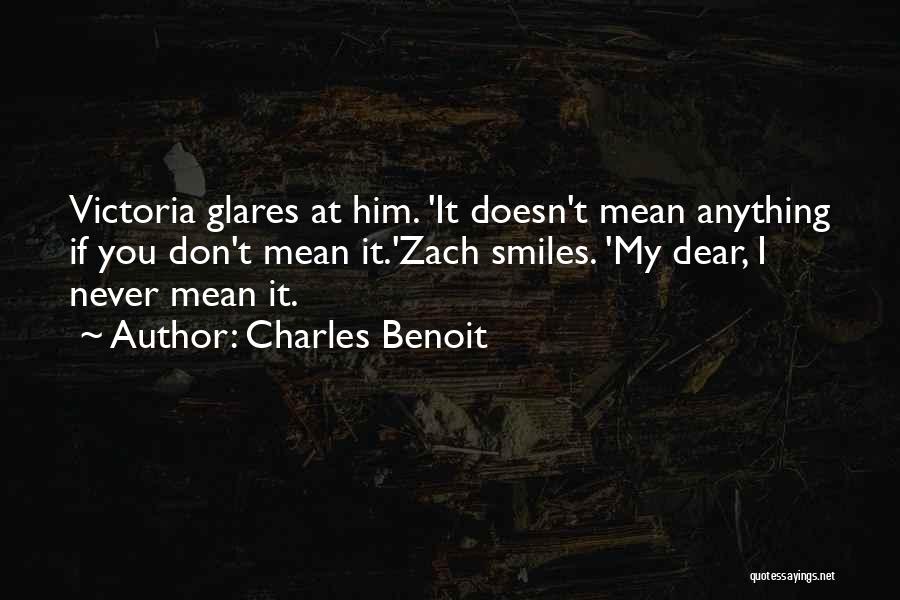 Charles Benoit Quotes: Victoria Glares At Him. 'it Doesn't Mean Anything If You Don't Mean It.'zach Smiles. 'my Dear, I Never Mean It.