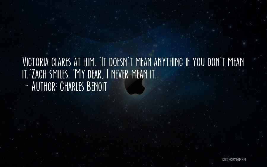 Charles Benoit Quotes: Victoria Glares At Him. 'it Doesn't Mean Anything If You Don't Mean It.'zach Smiles. 'my Dear, I Never Mean It.