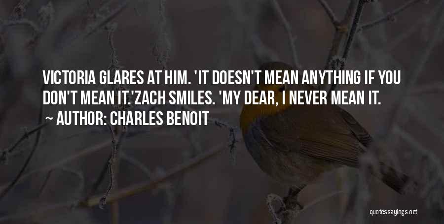 Charles Benoit Quotes: Victoria Glares At Him. 'it Doesn't Mean Anything If You Don't Mean It.'zach Smiles. 'my Dear, I Never Mean It.